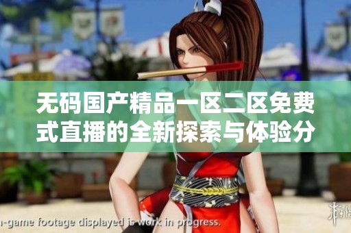 无码国产精品一区二区免费式直播的全新探索与体验分享