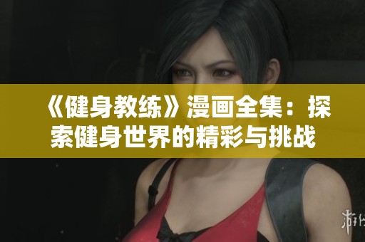 《健身教练》漫画全集：探索健身世界的精彩与挑战