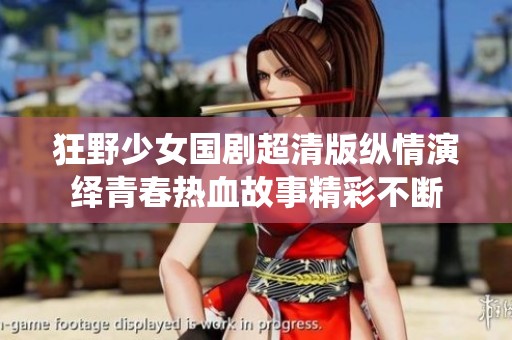 狂野少女国剧超清版纵情演绎青春热血故事精彩不断