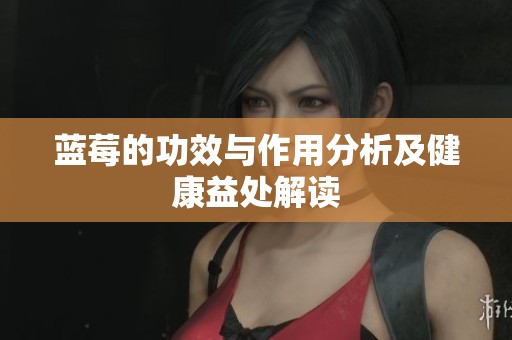 蓝莓的功效与作用分析及健康益处解读