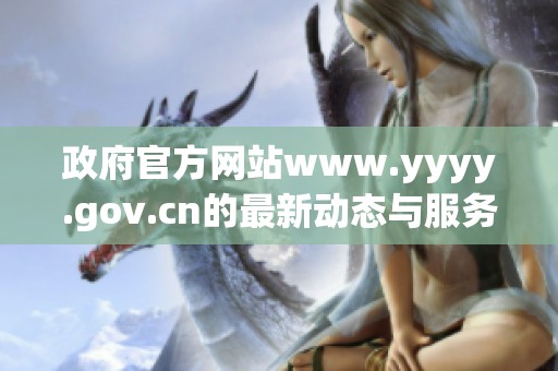 政府官方网站www.yyyy.gov.cn的最新动态与服务信息汇总