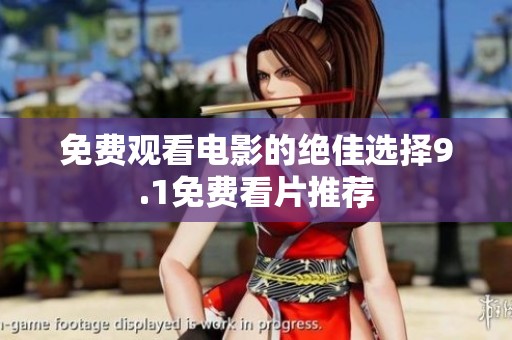 免费观看电影的绝佳选择9.1免费看片推荐