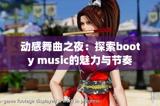 动感舞曲之夜：探索booty music的魅力与节奏