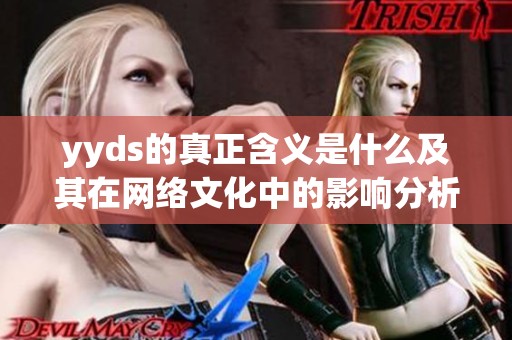 yyds的真正含义是什么及其在网络文化中的影响分析