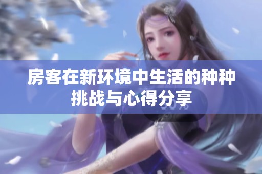房客在新环境中生活的种种挑战与心得分享