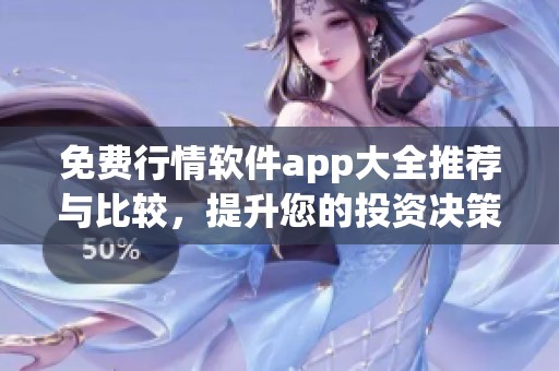 免费行情软件app大全推荐与比较，提升您的投资决策能力
