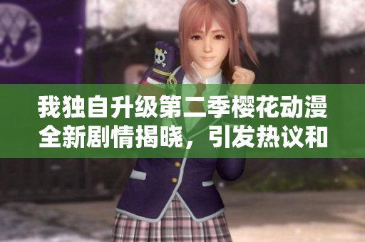 我独自升级第二季樱花动漫全新剧情揭晓，引发热议和期待
