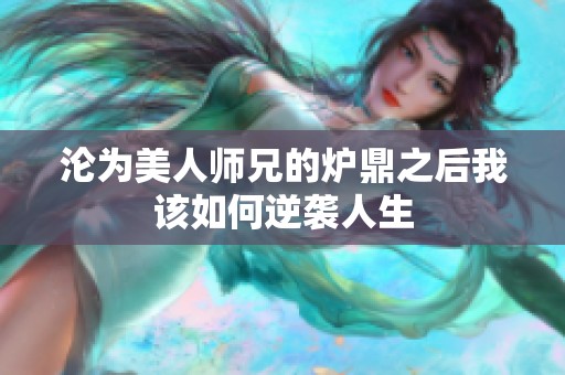 沦为美人师兄的炉鼎之后我该如何逆袭人生
