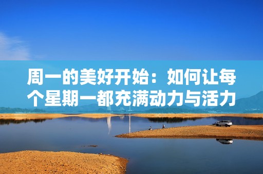 周一的美好开始：如何让每个星期一都充满动力与活力