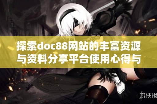 探索doc88网站的丰富资源与资料分享平台使用心得与体验