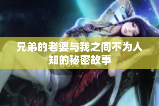 兄弟的老婆与我之间不为人知的秘密故事