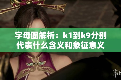 字母圈解析：k1到k9分别代表什么含义和象征意义