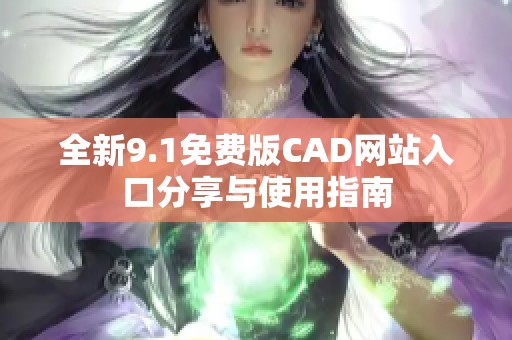 全新9.1免费版CAD网站入口分享与使用指南