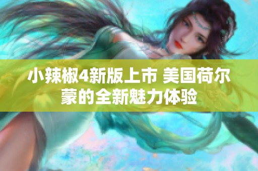 小辣椒4新版上市 美国荷尔蒙的全新魅力体验