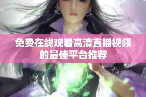免费在线观看高清直播视频的最佳平台推荐