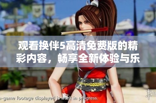 观看换伴5高清免费版的精彩内容，畅享全新体验与乐趣
