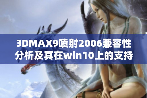 3DMAX9喷射2006兼容性分析及其在win10上的支持情况