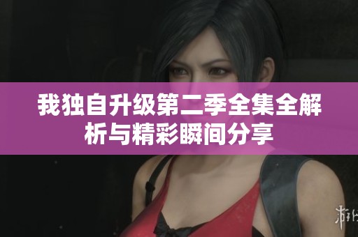 我独自升级第二季全集全解析与精彩瞬间分享