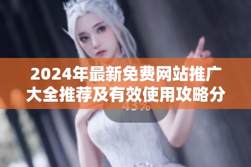 2024年最新免费网站推广大全推荐及有效使用攻略分享