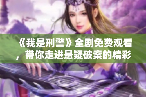 《我是刑警》全剧免费观看，带你走进悬疑破案的精彩世界