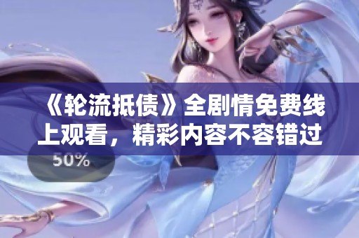 《轮流抵债》全剧情免费线上观看，精彩内容不容错过