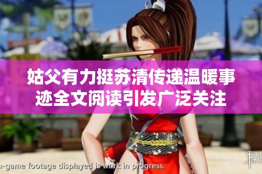 姑父有力挺苏清传递温暖事迹全文阅读引发广泛关注