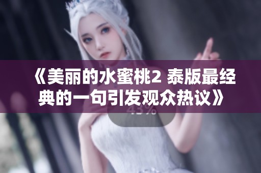 《美丽的水蜜桃2 泰版最经典的一句引发观众热议》