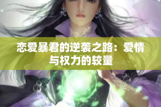恋爱暴君的逆袭之路：爱情与权力的较量