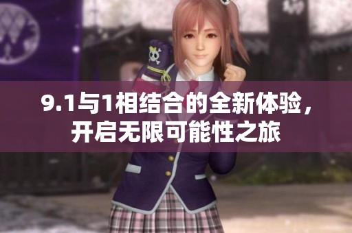 9.1与1相结合的全新体验，开启无限可能性之旅