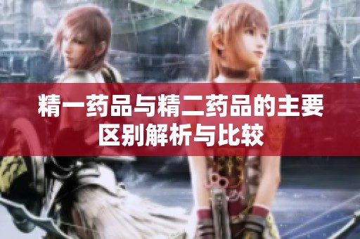 精一药品与精二药品的主要区别解析与比较
