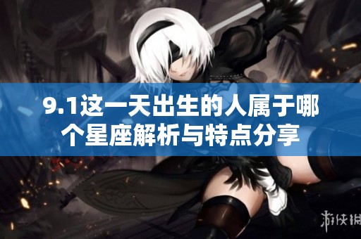 9.1这一天出生的人属于哪个星座解析与特点分享