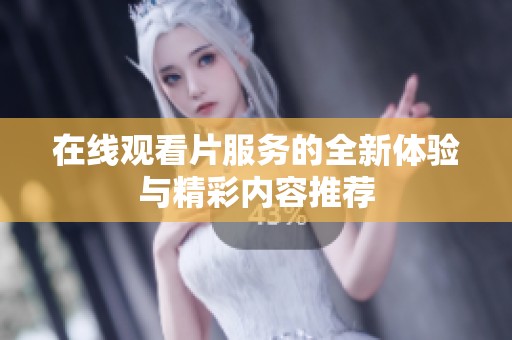 在线观看片服务的全新体验与精彩内容推荐