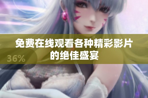 免费在线观看各种精彩影片的绝佳盛宴