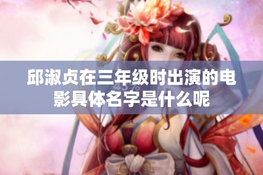 邱淑贞在三年级时出演的电影具体名字是什么呢
