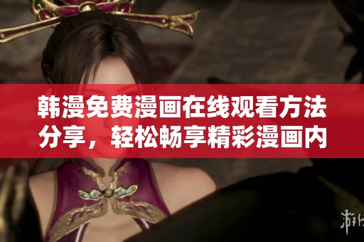 韩漫免费漫画在线观看方法分享，轻松畅享精彩漫画内容