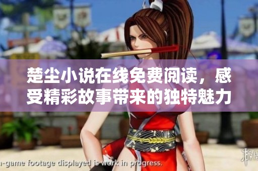 楚尘小说在线免费阅读，感受精彩故事带来的独特魅力