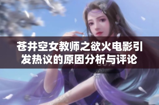 苍井空女教师之欲火电影引发热议的原因分析与评论