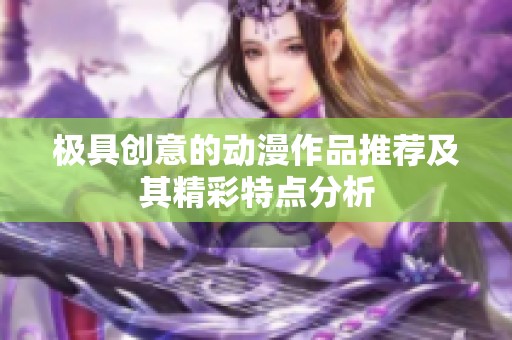 极具创意的动漫作品推荐及其精彩特点分析