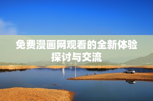 免费漫画网观看的全新体验探讨与交流
