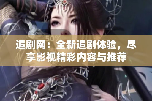 追剧网：全新追剧体验，尽享影视精彩内容与推荐