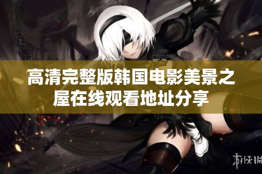 高清完整版韩国电影美景之屋在线观看地址分享