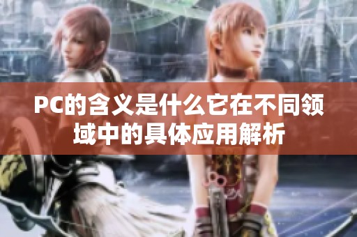PC的含义是什么它在不同领域中的具体应用解析