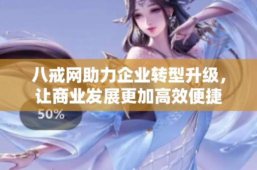 八戒网助力企业转型升级，让商业发展更加高效便捷