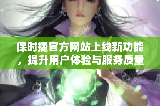 保时捷官方网站上线新功能，提升用户体验与服务质量