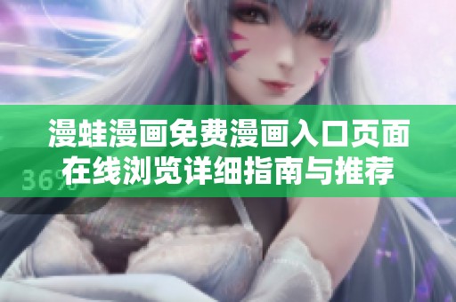 漫蛙漫画免费漫画入口页面在线浏览详细指南与推荐