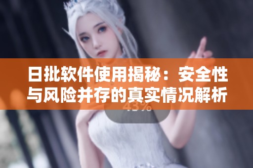 日批软件使用揭秘：安全性与风险并存的真实情况解析