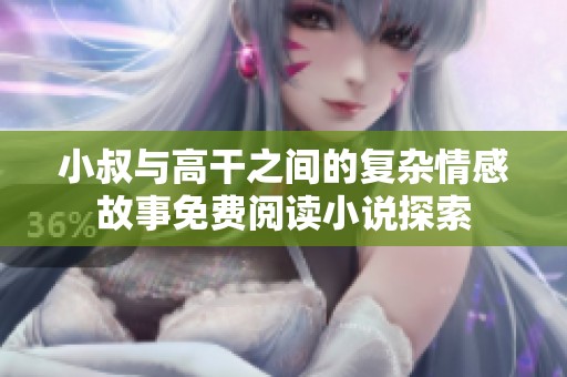 小叔与高干之间的复杂情感故事免费阅读小说探索