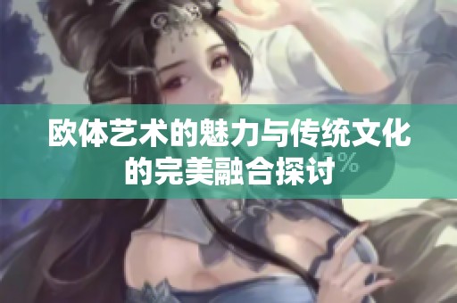 欧体艺术的魅力与传统文化的完美融合探讨