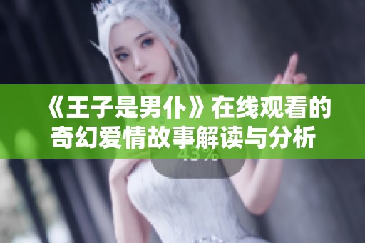 《王子是男仆》在线观看的奇幻爱情故事解读与分析
