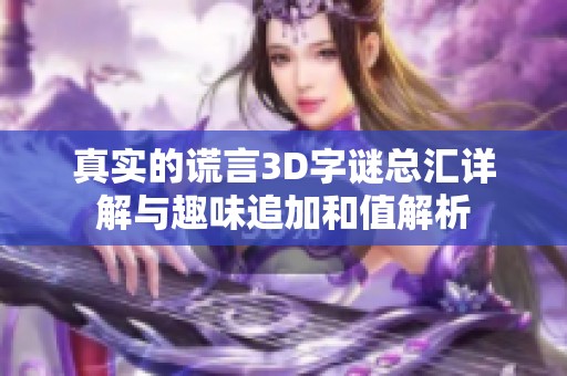 真实的谎言3D字谜总汇详解与趣味追加和值解析